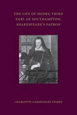 The Life of Henry, Third Earl of Southampton, Shakespeare's Patron - Charlotte Carmichael Stopes