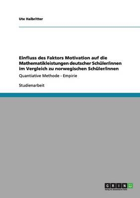 Einfluss des Faktors Motivation auf die Mathematikleistungen deutscher Schüler/innen im Vergleich zu norwegischen Schüler/innen - Ute Halbritter