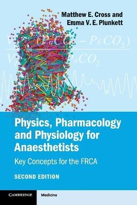 Physics, Pharmacology and Physiology for Anaesthetists - Matthew E. Cross, Emma Plunkett