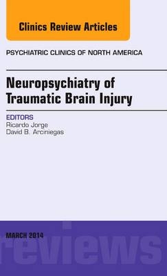 Neuropsychiatry of Traumatic Brain Injury, An Issue of Psychiatric Clinics of North America - Ricardo Jorge
