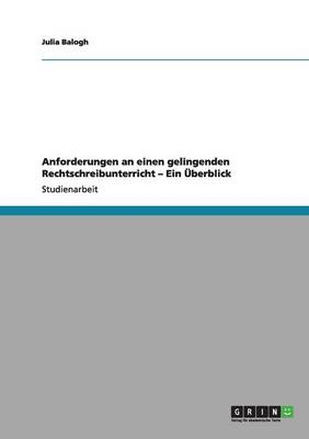 Anforderungen an einen gelingenden Rechtschreibunterricht Â¿ Ein Ãberblick - Julia Balogh