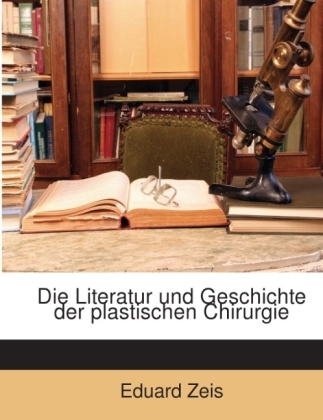 Die Literatur Und Geschichte Der Plastischen Chirurgie - Eduard Zeis