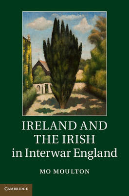 Ireland and the Irish in Interwar England - Mo Moulton