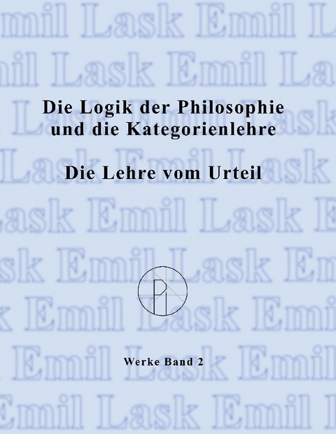 Die Logik der Philosophie und die Kategorienlehre / Die Lehre vom Urteil - Emil Lask