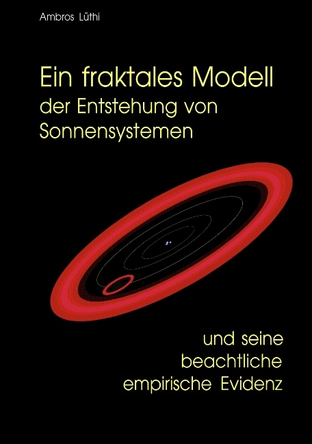 Ein fraktales Modell der Entstehung von Sonnensystemen und seine beachtliche empirische Evidenz - Ambros Lüthi