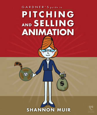 Gardner's Guide to Pitching and Selling Animation - Garth Gardner