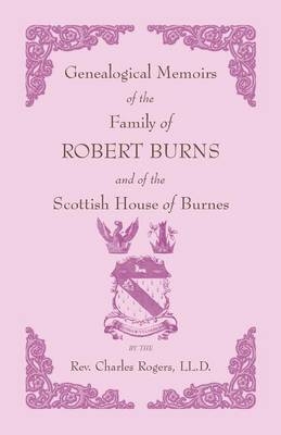 Genealogical Memoirs of the Family of Robert Burns and of the Scottish House of Burnes - Charles Rogers
