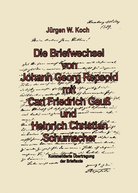 Briefwechsel von Georg Repsold mit Carl F. Gauss und Heinrich C. Schumacher - Jürgen Koch