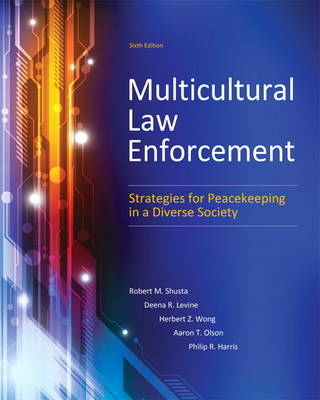Multicultural Law Enforcement - Robert M. Shusta, Deena R. Levine, Herbert Z. Wong, Aaron T. Olson, Philip R. Harris  Ph.D.
