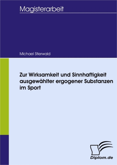 Zur Wirksamkeit und Sinnhaftigkeit ausgewählter ergogener Substanzen im Sport -  Michael Stierwald