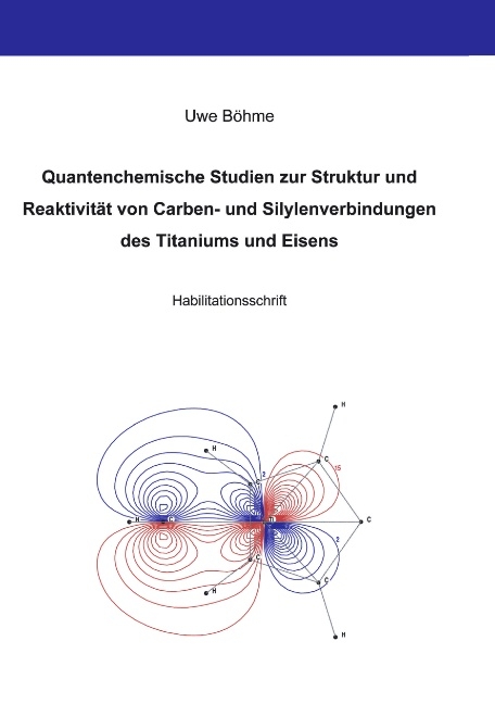 Quantenchemische Studien zur Struktur und Reaktivität von Carben- und Silylenverbindungen des Titaniums und Eisens - Uwe Böhme