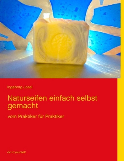 Naturseifen einfach selbst gemacht - Ingeborg Josel