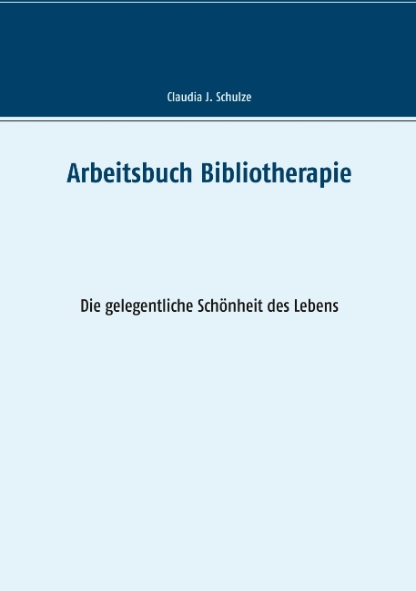 Arbeitsbuch Bibliotherapie - Claudia J. Schulze