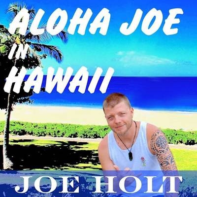 Aloha Joe in Hawaii - Joe Holt