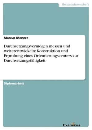 DurchsetzungsvermÃ¶gen messen und weiterentwickeln: Konstruktion und Erprobung eines Orientierungscenters zur DurchsetzungsfÃ¤higkeit - Marcus Menzer