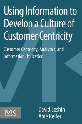 Using Information to Develop a Culture of Customer Centricity - David Loshin, Abie Reifer