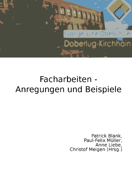 Facharbeiten - Anregungen und Beispiele - Paul-Felix Müller, Anne Liebe, Patrick Blank