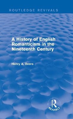 A History of English Romanticism in the Nineteenth Century (Routledge Revivals) - Henry A. Beers