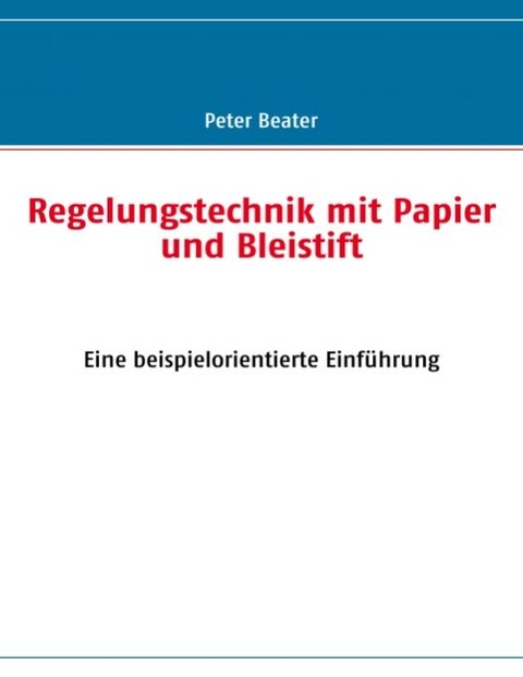 Regelungstechnik mit Papier und Bleistift - Peter Beater