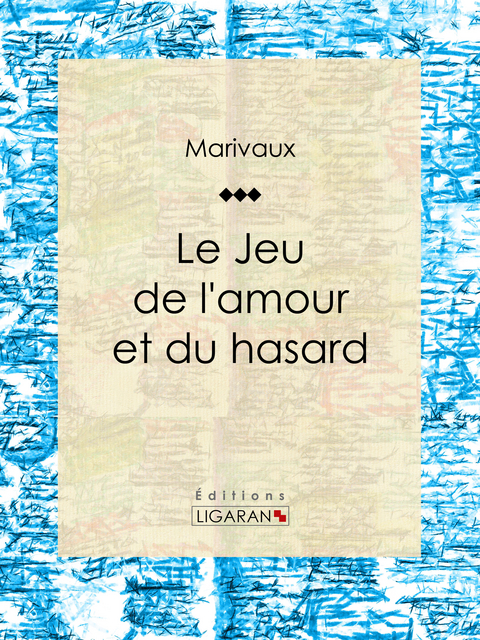 Le Jeu de l'amour et du hasard -  Ligaran, Pierre Carlet de Marivaux