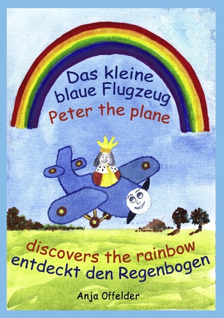 Das kleine blaue Flugzeug entdeckt den Regenbogen - Peter the plane discovers the rainbow - Anja Offelder