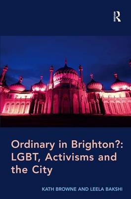 Ordinary in Brighton?: LGBT, Activisms and the City - Kath Browne, Leela Bakshi