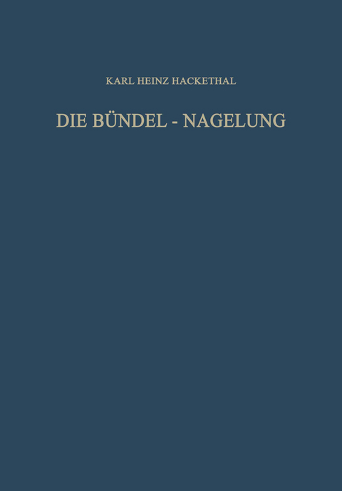 Die Bündel-Nagelung. Experimentelle und Klinische Studie über eine Neuartige Methode der Markraum-Schienung Langer Röhrenknochen - Karl Heinz Hackethal