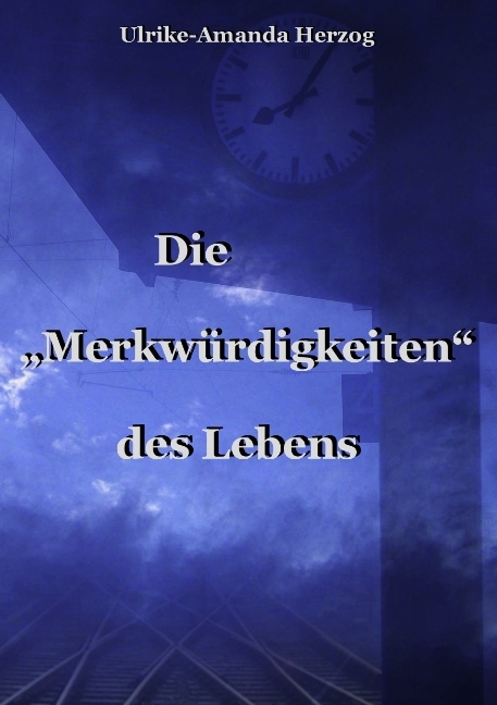 Die "Merkwürdigkeiten" des Lebens - Ulrike A Herzog