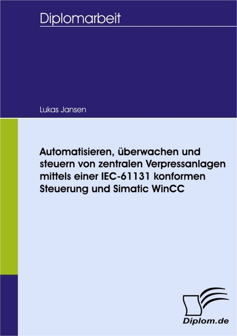 Automatisieren, überwachen und steuern von zentralen Verpressanlagen mittels einer IEC-61131 konformen Steuerung und Simatic WinCC -  Lukas Jansen