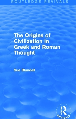 The Origins of Civilization in Greek and Roman Thought (Routledge Revivals) - Sue Blundell