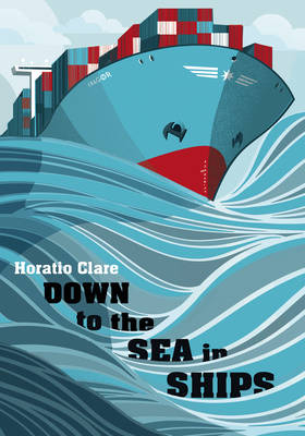 Down To The Sea In Ships - Horatio Clare