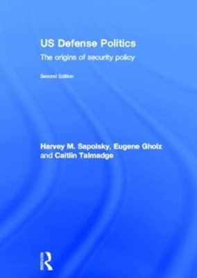 US Defense Politics - Harvey M. Sapolsky, Eugene Gholz, Caitlin Talmadge