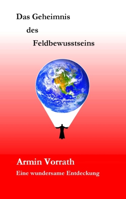 Das Geheimnis des Feldbewusstseins - Armin Vorrath