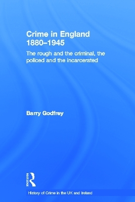 Crime in England 1880-1945 - Barry Godfrey