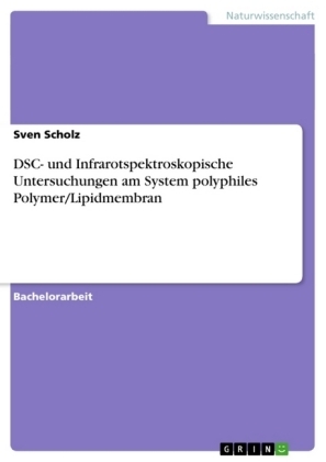 DSC- und Infrarotspektroskopische Untersuchungen am System polyphiles Polymer/Lipidmembran - Sven Scholz