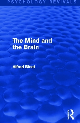 The Mind and the Brain (Psychology Revivals) - Alfred Binet