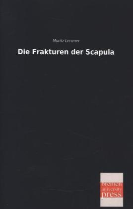 Die Frakturen der Scapula - Moritz Lenzner