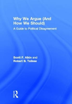 Why We Argue (And How We Should) - Scott Aikin, Robert Talisse
