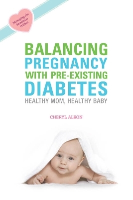 Balancing Pregnancy with Pre-existing Diabetes - Cheryl Alkon