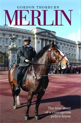 Merlin - The True Story of a Courageous Police Horse - Gordon Thorburn