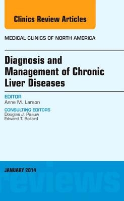 Diagnosis and Management of Chronic Liver Diseases, An Issue of Medical Clinics - Anne M. Larson