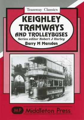 Keighley Tramways and Trolleybuses - Barry M. Marsden