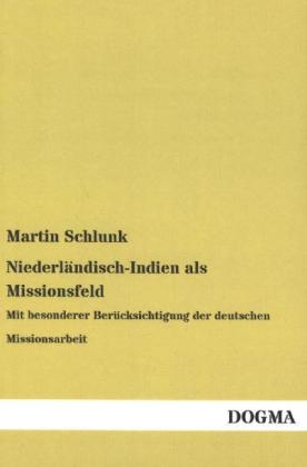 Niederländisch-Indien als Missionsfeld - Martin Schlunk