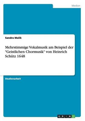 Mehrstimmige Vokalmusik am Beispiel der "Geistlichen Chormusik" von Heinrich SchÃ¼tz 1648 - Sandra Malik