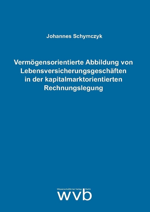 Vermögensorientierte Abbildung von Lebensversicherungsgeschäften in der kapitalmarktorientierten Rechnungslegung - Johannes Schymczyk