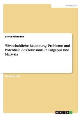 Wirtschaftliche Bedeutung, Probleme und Potentiale des Tourismus in Singapur und Malaysia - Britta Hilkmann