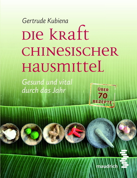 Die Kraft chinesischer Hausmittel - Gertrude Kubiena