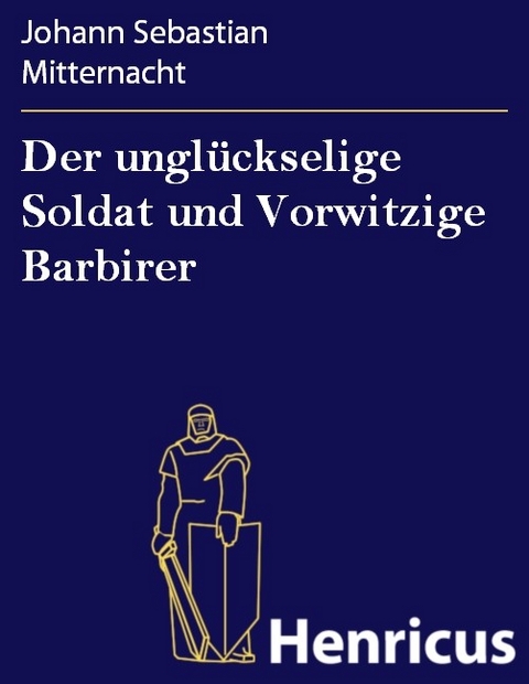 Der unglückselige Soldat und Vorwitzige Barbirer -  Johann Sebastian Mitternacht