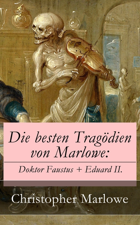 Die besten Tragödien von Marlowe: Doktor Faustus + Eduard II. -  Christopher Marlowe