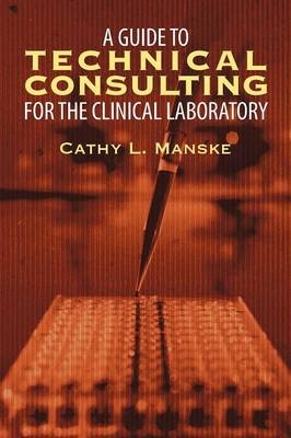 A Guide to Technical Consulting for the Clinical Laboratory - Cathy L. Manske